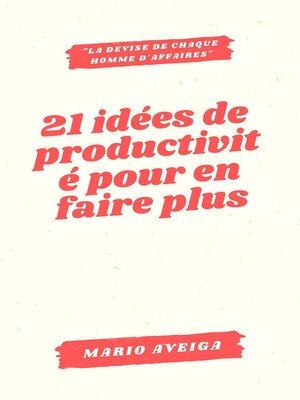 cover image of 21 idées de productivité pour en faire plus & la devise de chaque homme d'affaires"